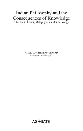 INDIAN PHILOSOPHY AND THE CONSEQUENCES OF KNOWLEDGE: THEMES IN ETHICS, METAPHYSICS AND SOTERIOLOGY