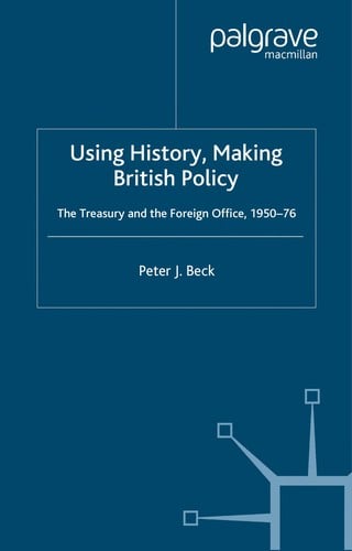 USING HISTORY, MAKING BRITISH POLICY: THE TREASURY AND THE FOREIGN OFFICE, 1950-76