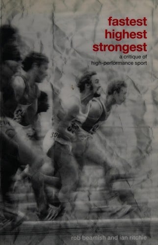 FASTEST, HIGHEST, STRONGEST: A CRITIQUE OF HIGH-PERFORMANCE SPORT