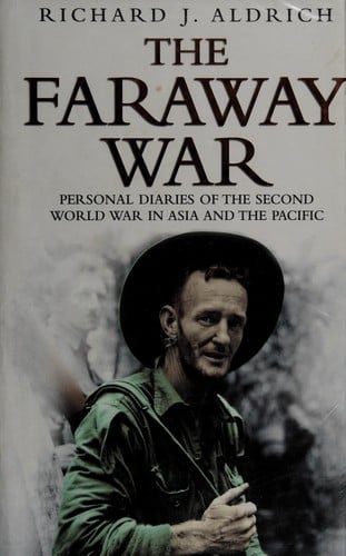 FARAWAY WAR: PERSONAL DIARIES OF THE SECOND WORLD WAR IN ASIA AND THE PACIFIC; ED. BY RICHARD J. ALDRICH