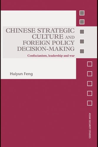 CHINESE STRATEGIC CULTURE AND FOREIGN POLICY DECISION-MAKING: CONFUCIANISM, LEADERSHIP AND WAR