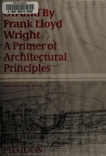 ON AND BY FRANK LLOYD WRIGHT: A PRIMER OF ARCHITECTURAL PRINCIPLES; ED. BY ROBERT MCCARTER
