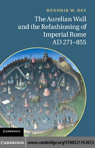 The Aurelian wall and the refashioning of imperial Rome, A.D. 271-855