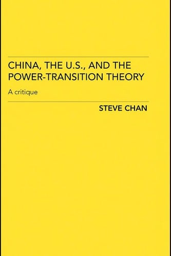 CHINA, THE U.S., AND THE POWER-TRANSITION THEORY: A CRITIQUE