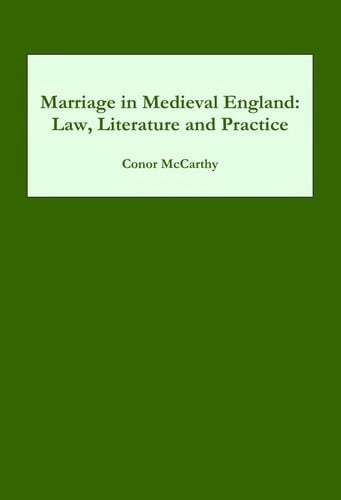 MARRIAGE IN MEDIEVAL ENGLAND: LAW, LITERATURE AND PRACTICE