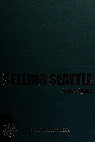 SELLING SEATTLE: REPRESENTING CONTEMPORARY URBAN AMERICA
