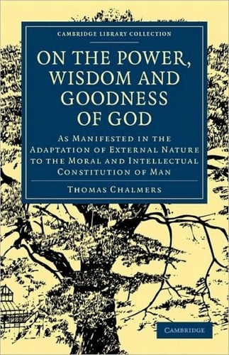 On the power, wisdom and goodness of God as manifested in the adaptation of external nature to the moral and intellectual constitution of man