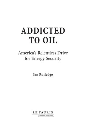 ADDICTED TO OIL: AMERICA'S RELENTLESS DRIVE FOR ENERGY SECURITY