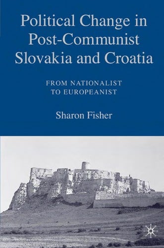POLITICAL CHANGE IN POST-COMMUNIST SLOVAKIA AND CROATIA: FROM NATIONALIST TO EUROPEANIST