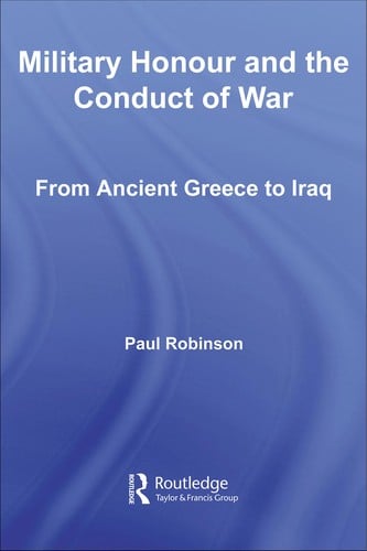 MILITARY HONOUR AND THE CONDUCT OF WAR: FROM ANCIENT GREECE TO IRAQ