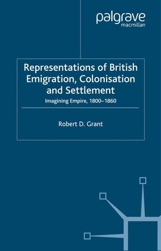 REPRESENTATIONS OF BRITISH EMIGRATION, COLONISATION AND SETTLEMENT: IMAGINING EMPIRE, 1800-1860