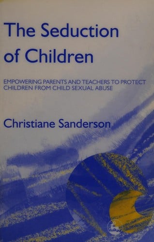 SEDUCTION OF CHILDREN: EMPOWERING PARENTS AND TEACHERS TO PROTECT CHILDREN FROM SEXUAL ABUSE