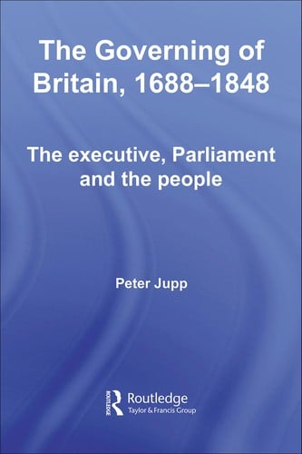 GOVERNING OF BRITAIN, 1688-1848: THE EXECUTIVE, PARLIAMENT AND THE PEOPLE