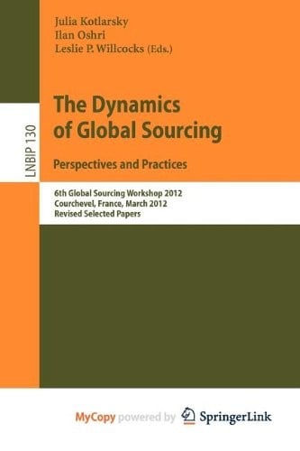 The Dynamics of Global Sourcing : Perspectives and Practices: 6th Global Sourcing Workshop 2012, Courchevel, France, March 12-15, 2012, Revised Selected Papers
