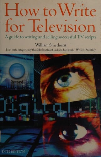 How to write for television: a guide to writing and selling successful TV scripts