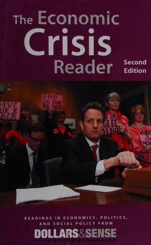 The economic crisis reader: readings in economics, politics, and social policy from Dollars & Sense