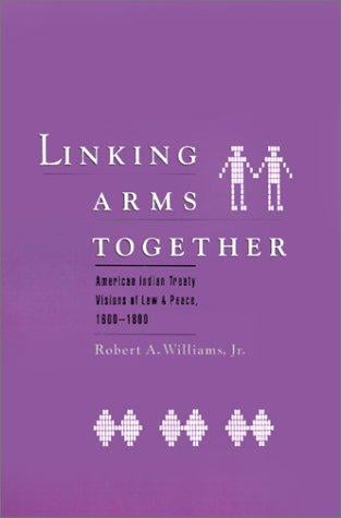 Linking arms together: American Indian treaty visions of law and peace, 1600-1800