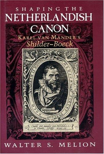 Shaping the Netherlandish canon: Karel van Mander's Schilder-boeck