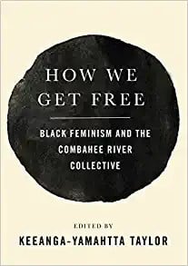 How we get free: black feminism and the Combahee River Collective