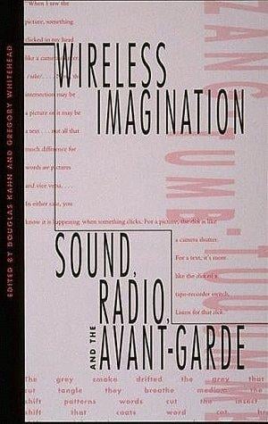 Wireless imagination: sound, radio, and the avant-garde