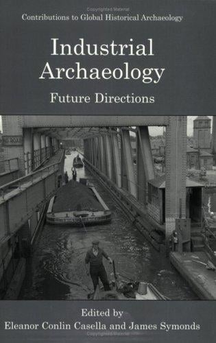 Industrial Archaeology: Future Directions (Contributions To Global Historical Archaeology)