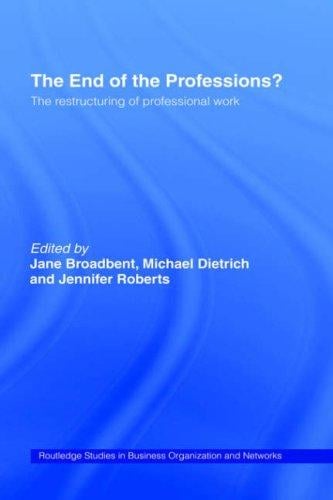 The End of the Professions?: The Restructuring of Professional Work (Routledge Studies in Business Organization and Networks, 4)
