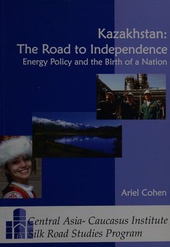 Kazakhstan: the road to independence : energy policy and the birth of a nation