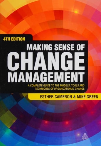 Making sense of change management: a complete guide to the models, tools and techniques of organizational change