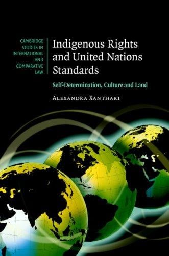 Indigenous Rights and United Nations Standards: Self-Determination, Culture and Land (Cambridge Studies in International and Comparative Law)