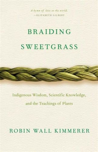Braiding Sweetgrass: Indigenous Wisdom, Scientific Knowledge, and the Teachings of Plants