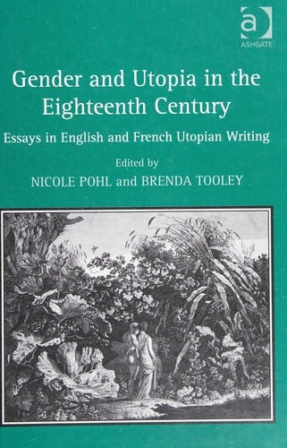 GENDER AND UTOPIA IN THE EIGHTEENTH CENTURY: ESSAYS IN ENGLISH AND FRENCH UTOPIAN WRITING; ED. BY NICOLE POHL.
