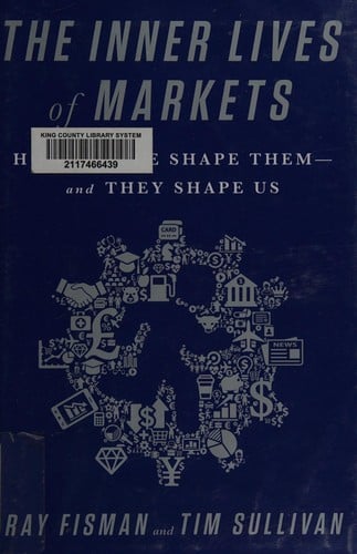 The inner lives of markets: how people shape them--and they shape us