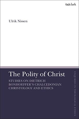 Polity of Christ: Studies on Dietrich Bonhoeffer's Chalcedonian Christology and Ethics