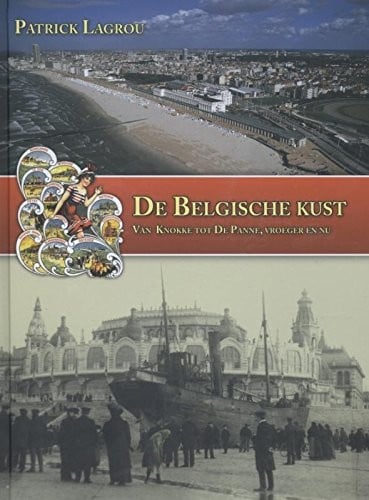 De Belgische kust: van Knokke tot de Panne, vroeger en nu