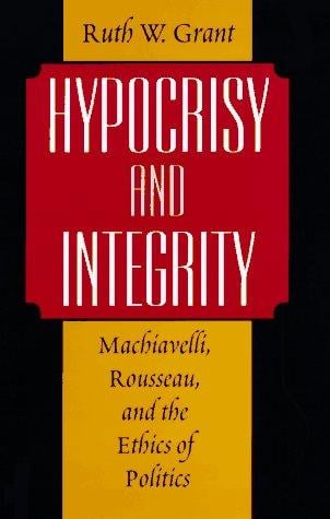 Hypocrisy and integrity: Machiavelli, Rousseau, and the ethics of politics