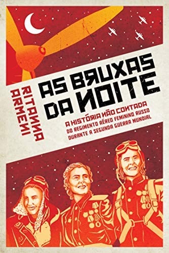As Bruxas da Noite: A História não Contada do Regimento Aéreo Feminino Russo Durante a Segunda Guerra Mundial