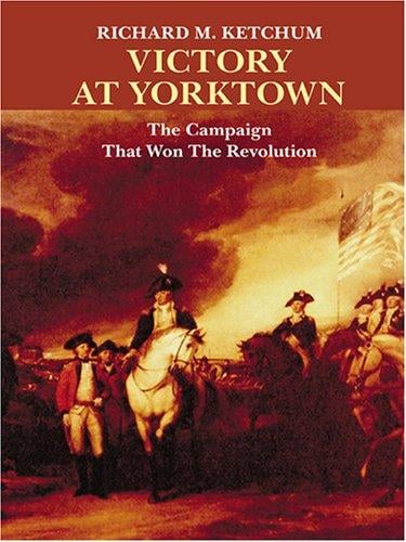 Victory at Yorktown: the campaign that won the Revolution