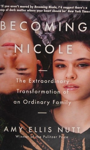Becoming Nicole: The Extraordinary Transformation of an Ordinary Family