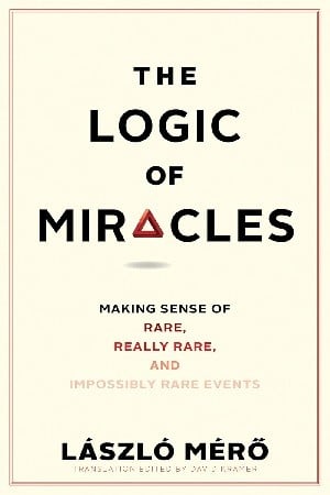 Logic of Miracles: Making Sense of Rare, Really Rare, and Impossibly Rare Events