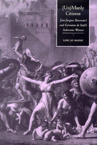 (Un)Manly citizens: Jean-Jacques Rousseau's and Germaine de Staël's subversive women