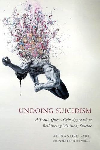 Undoing Suicidism: A Trans, Queer, Crip Approach to Rethinking Suicide