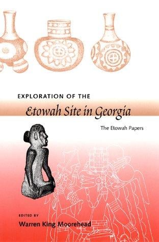 Exploration of the Etowah Site in Georgia: The Etowah Papers (Southeastern Classics in Archaeology, Anthropology, and History)
