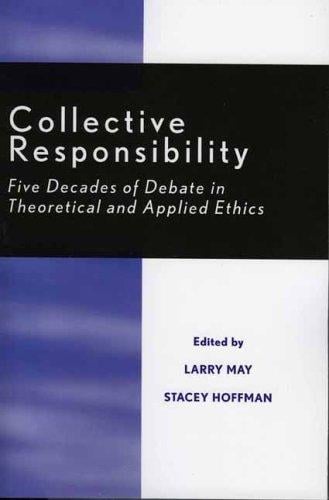Collective Responsibility: Five Decades of Debate in Theoretical and Applied Ethics (Studies in Social, Political, and Legal Philosophy)