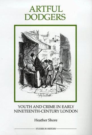 Artful Dodgers: Youth and Crime in Early Nineteenth-Century London (Royal Historical Society Studies in History New Series)