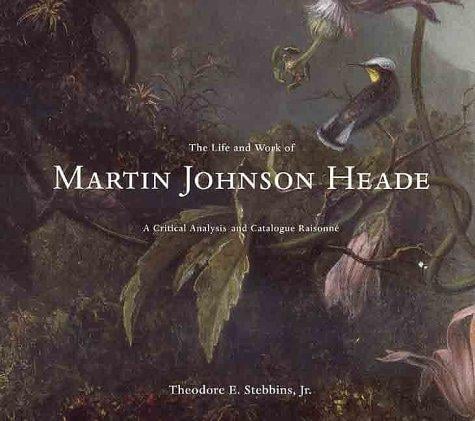 The Life and Work of Martin Johnson Heade: A Critical Analysis and Catalogue Raisonne