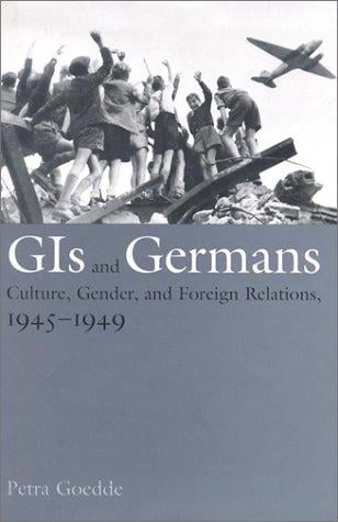 GIs and Germans: culture, gender and foreign relations, 1945-1949