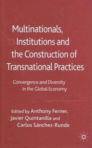 Multinationals, institutions and the construction of transnational practices: convergence and diversity in the global economy