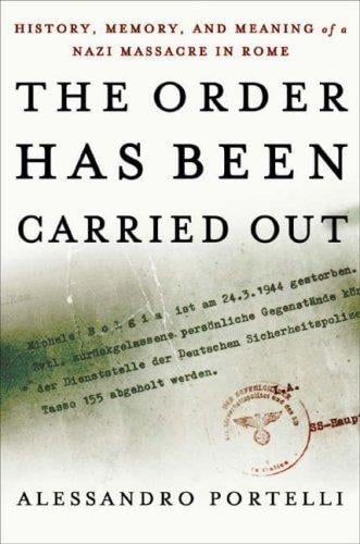 The Order Has Been Carried Out: History, Memory, and Meaning of a Nazi Massacre in Rome (Palgrave Studies in Oral History)