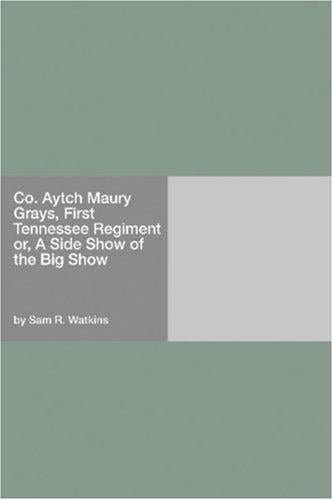 Co. Aytch Maury Grays, First Tennessee Regiment: or, A Side Show of the Big Show