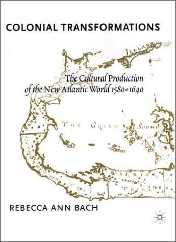 Colonial Transformations: The Cultural Production of the New Atlantic World, 1580-1640